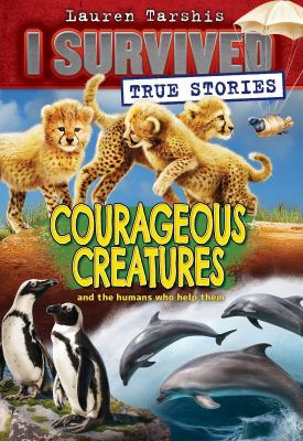 Book cover of I SURVIVED TRUE STORIES 04 COURAGEOUS CREATURES