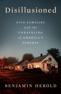 Book cover of DISILLUSIONED - 5 FAMILIES & THE UNRAVELING OF AMERICA'S SUBURBS